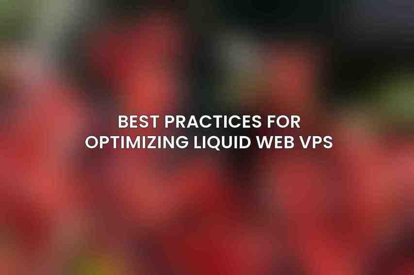 Best Practices for Optimizing Liquid Web VPS