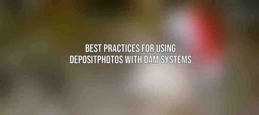 Best Practices for Using Depositphotos with DAM Systems