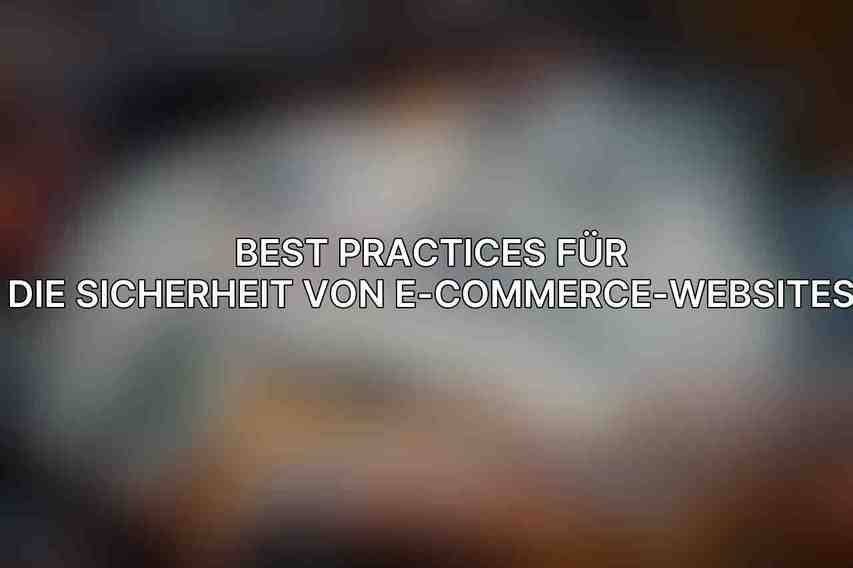 Best Practices für die Sicherheit von E-Commerce-Websites