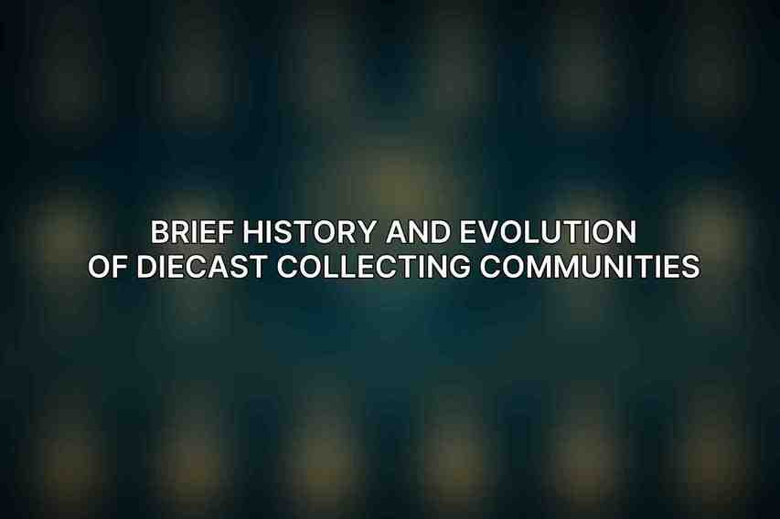 Brief History and Evolution of Diecast Collecting Communities