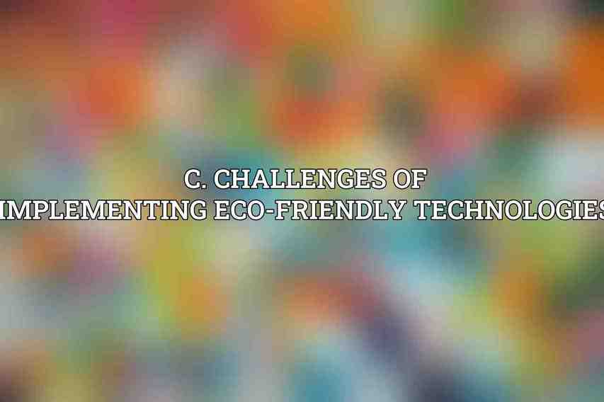 C. Challenges of Implementing Eco-Friendly Technologies