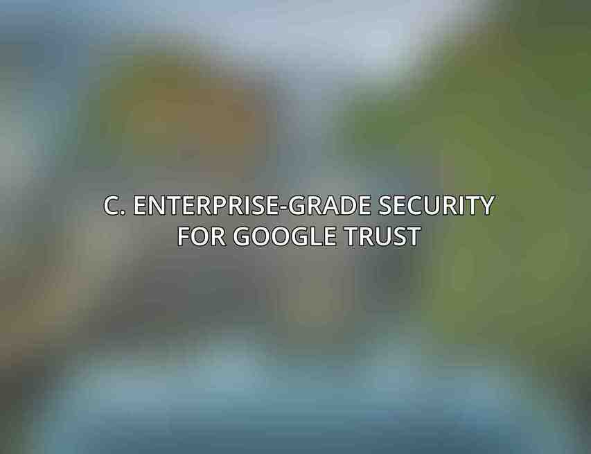 C. Enterprise-Grade Security for Google Trust