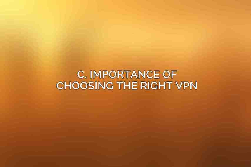 C. Importance of choosing the right VPN