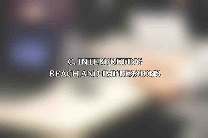 C. Interpreting Reach and Impressions