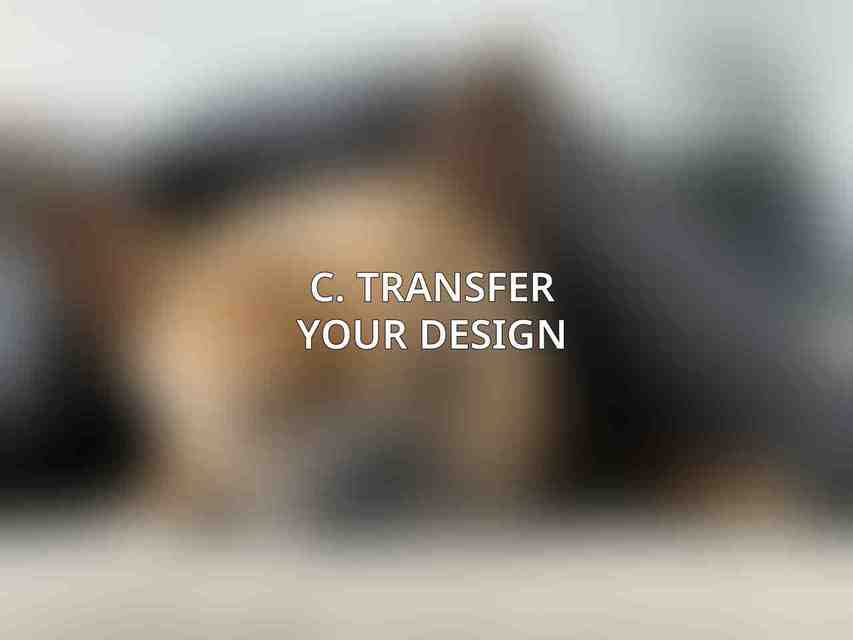 C. Transfer your design: