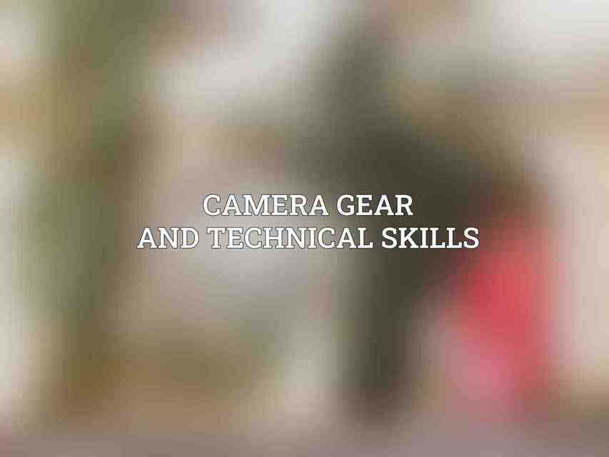 Camera Gear and Technical Skills