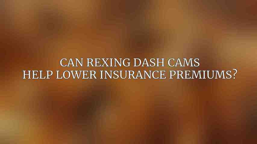 Can Rexing Dash Cams help lower insurance premiums?