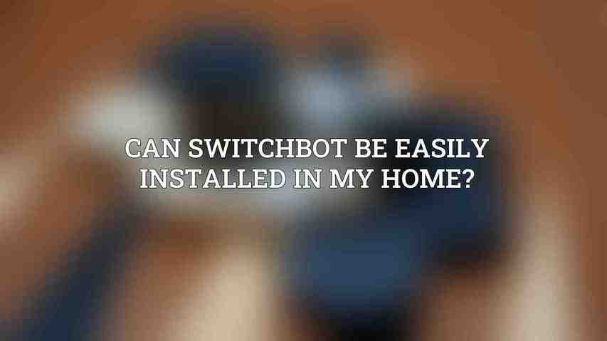 Can SwitchBot be easily installed in my home?