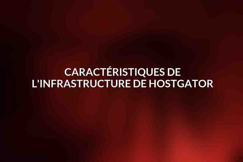 Caractéristiques de l'infrastructure de HostGator