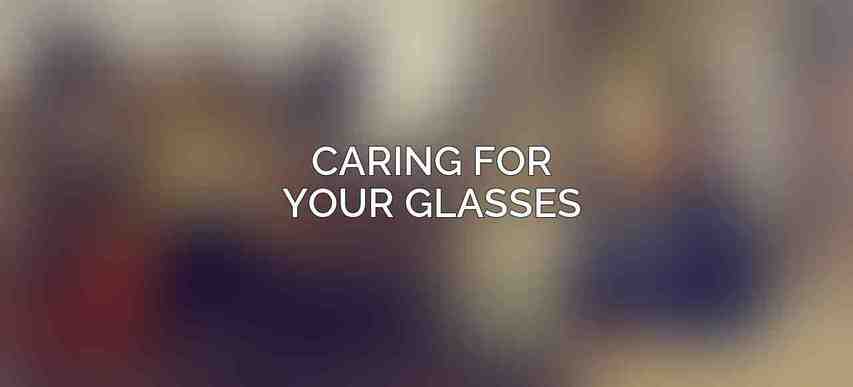 Caring for Your Glasses