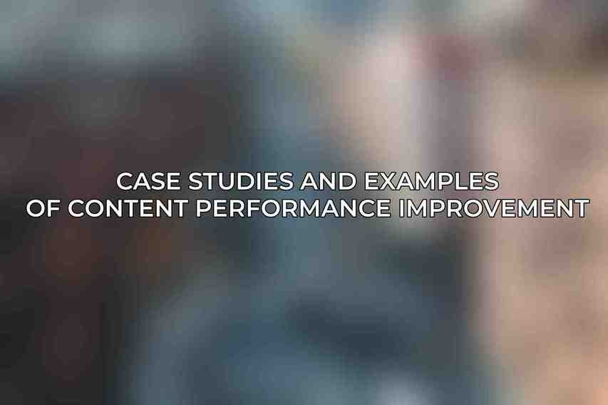 Case Studies and Examples of Content Performance Improvement
