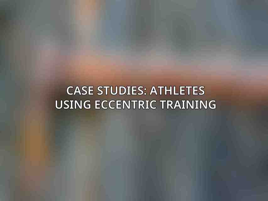 Case Studies: Athletes Using Eccentric Training