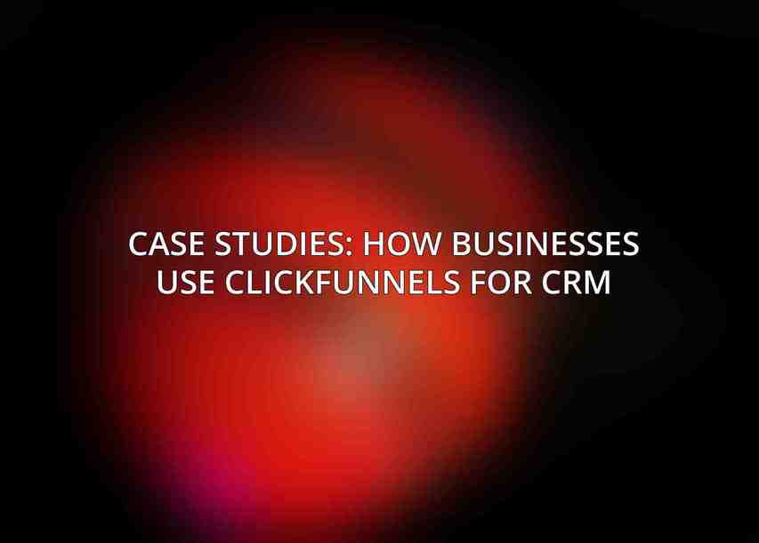 Case Studies: How Businesses Use ClickFunnels for CRM