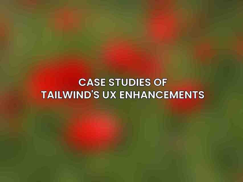 Case Studies of Tailwind's UX Enhancements