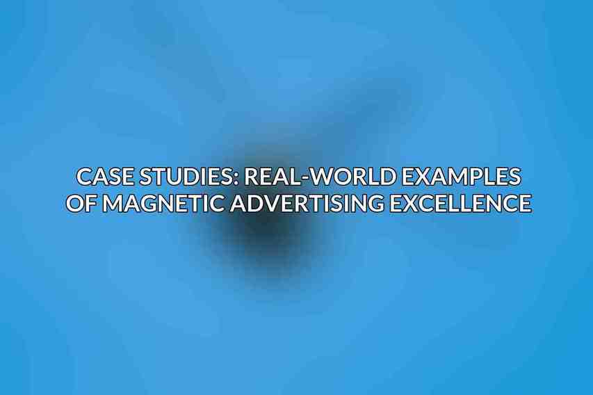 Case Studies: Real-World Examples of Magnetic Advertising Excellence