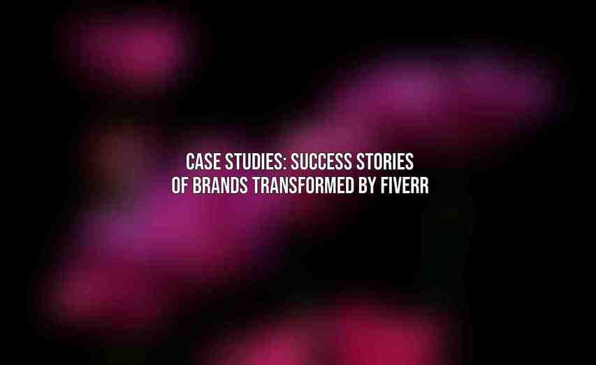 Case Studies: Success Stories of Brands Transformed by Fiverr