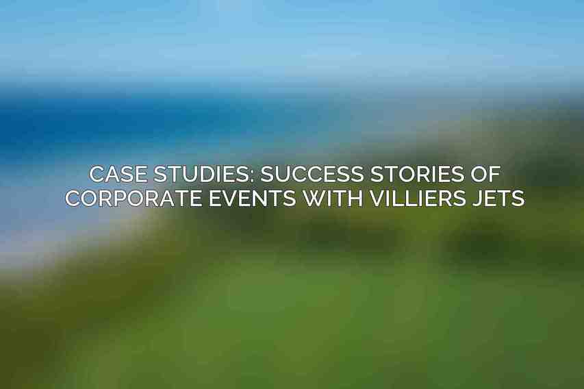 Case Studies: Success Stories of Corporate Events with Villiers Jets