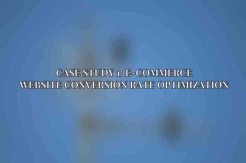 Case Study 1: E-commerce Website Conversion Rate Optimization