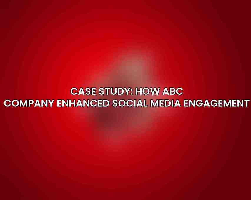 Case Study: How ABC Company Enhanced Social Media Engagement