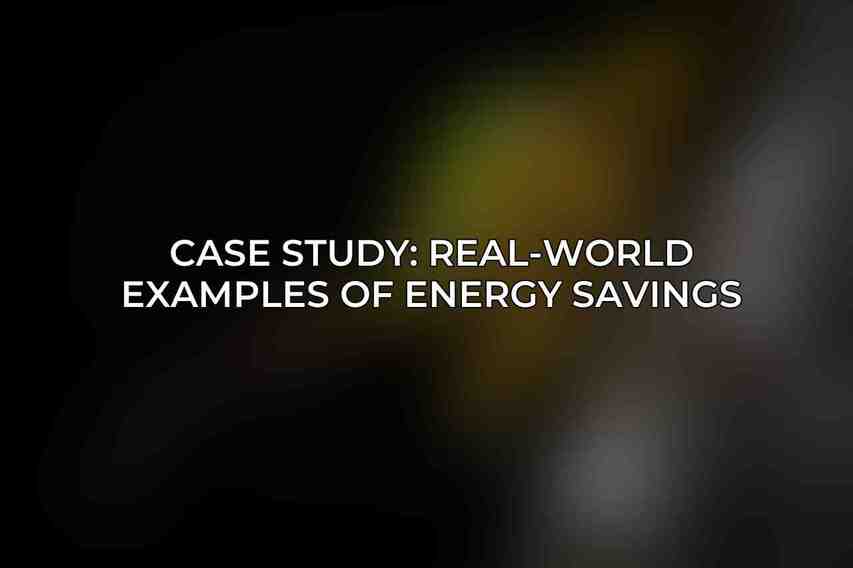 Case Study: Real-World Examples of Energy Savings