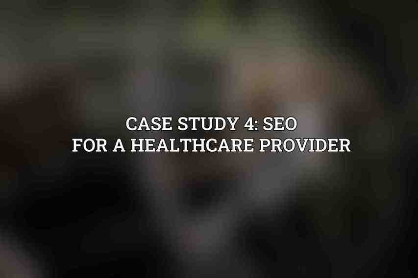 Case Study 4: SEO for a Healthcare Provider