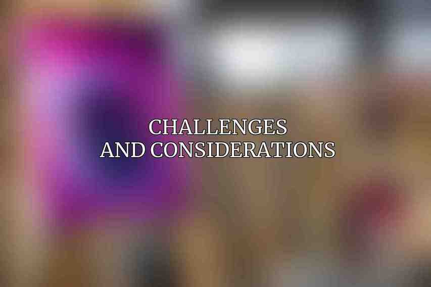 Challenges and Considerations