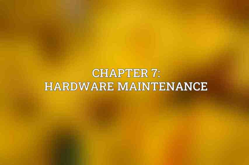 Chapter 7: Hardware Maintenance