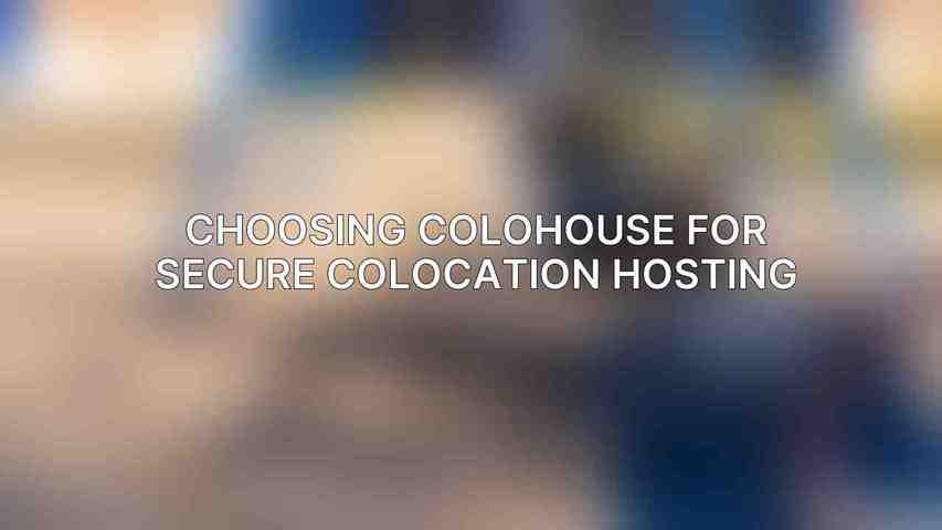 Choosing Colohouse for Secure Colocation Hosting