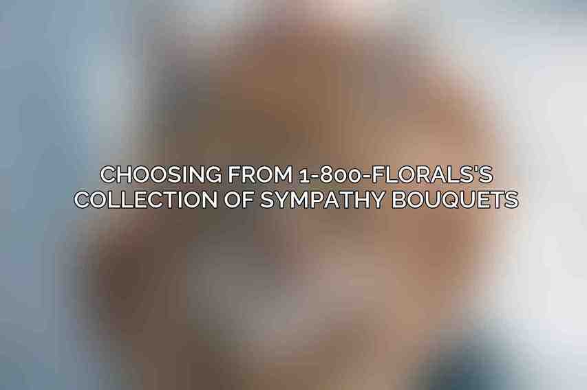 Choosing from 1-800-FLORALS's Collection of Sympathy Bouquets