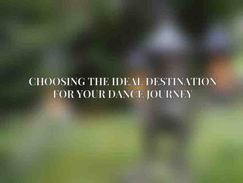 Choosing the Ideal Destination for Your Dance Journey