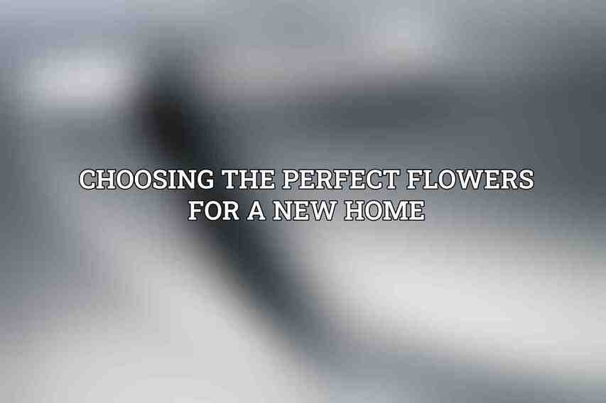 Choosing the Perfect Flowers for a New Home