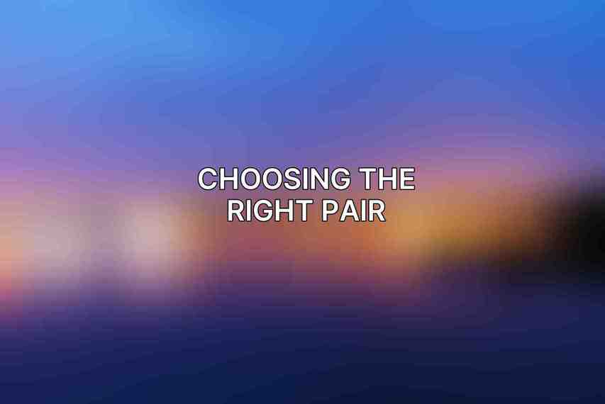 Choosing the Right Pair