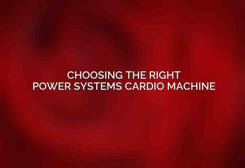 Choosing the Right Power Systems Cardio Machine
