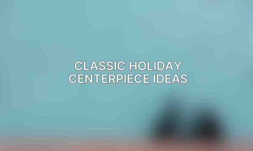 Classic Holiday Centerpiece Ideas