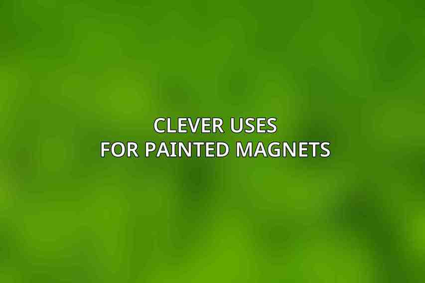 Clever Uses for Painted Magnets