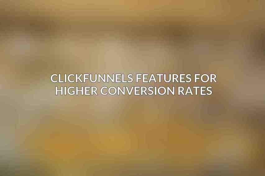ClickFunnels Features for Higher Conversion Rates