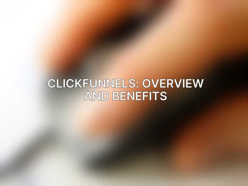 ClickFunnels: Overview and Benefits