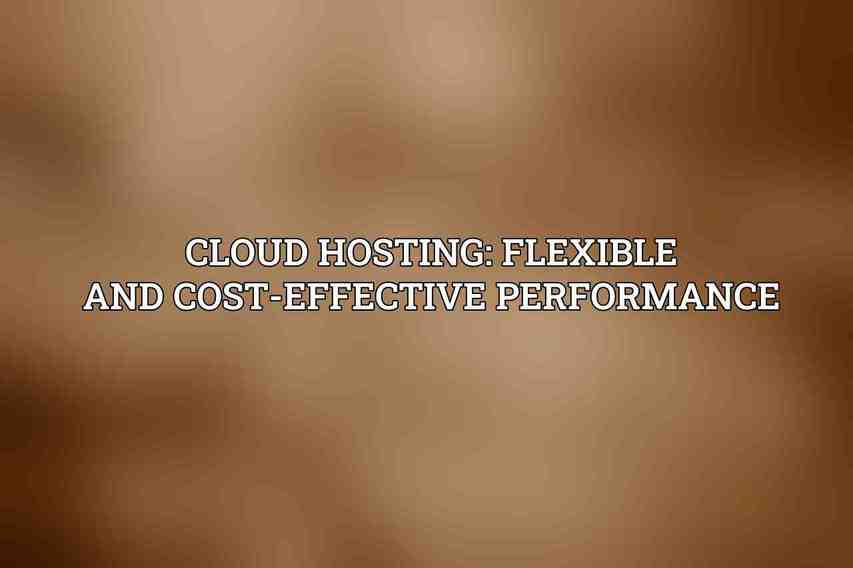 Cloud Hosting: Flexible and Cost-Effective Performance