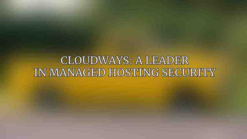 Cloudways: A Leader in Managed Hosting Security