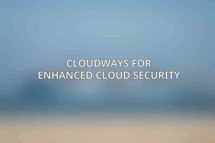 Cloudways for Enhanced Cloud Security