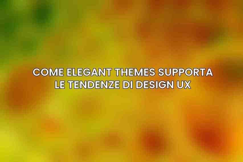 Come Elegant Themes Supporta le Tendenze di Design UX