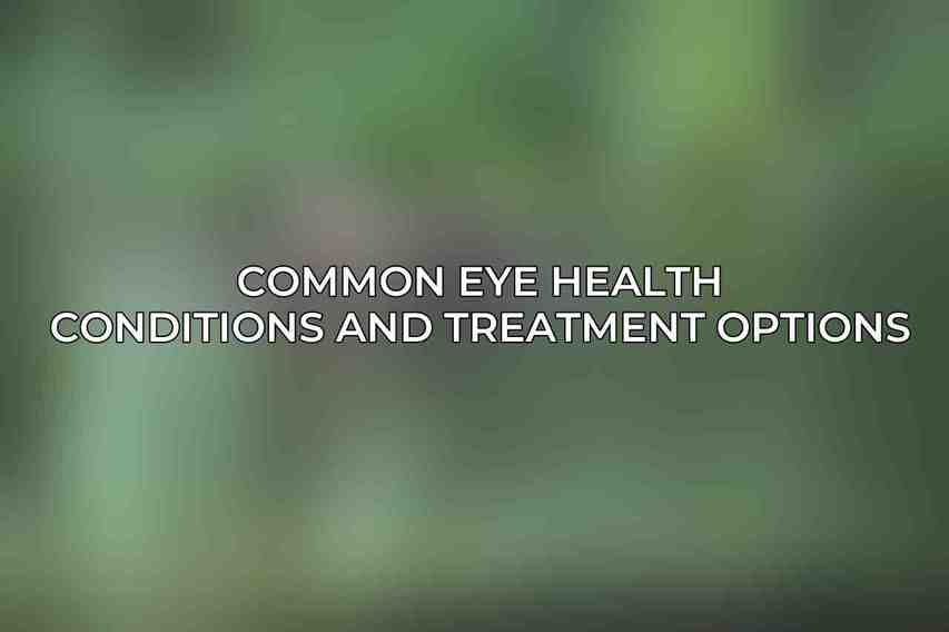 Common Eye Health Conditions and Treatment Options