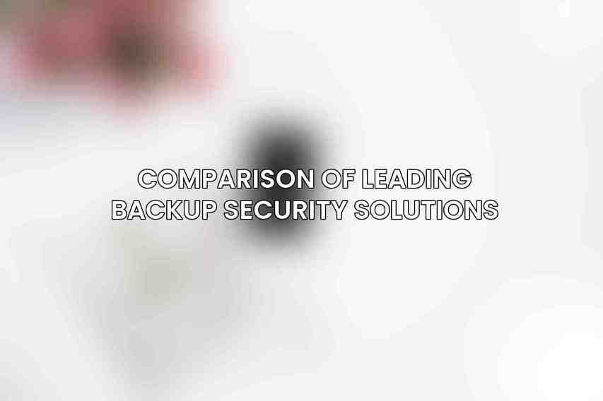 Comparison of Leading Backup Security Solutions