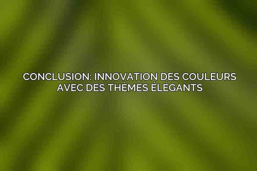 Conclusion: Innovation des couleurs avec des thèmes élégants