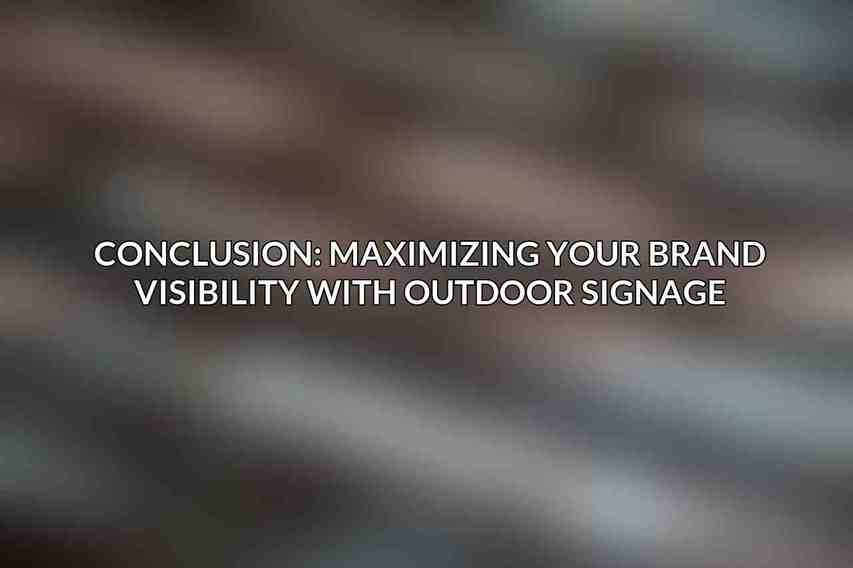 Conclusion: Maximizing Your Brand Visibility with Outdoor Signage