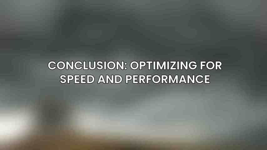 Conclusion: Optimizing for Speed and Performance