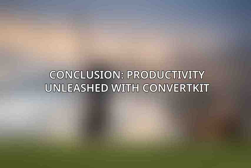 Conclusion: Productivity Unleashed with ConvertKit