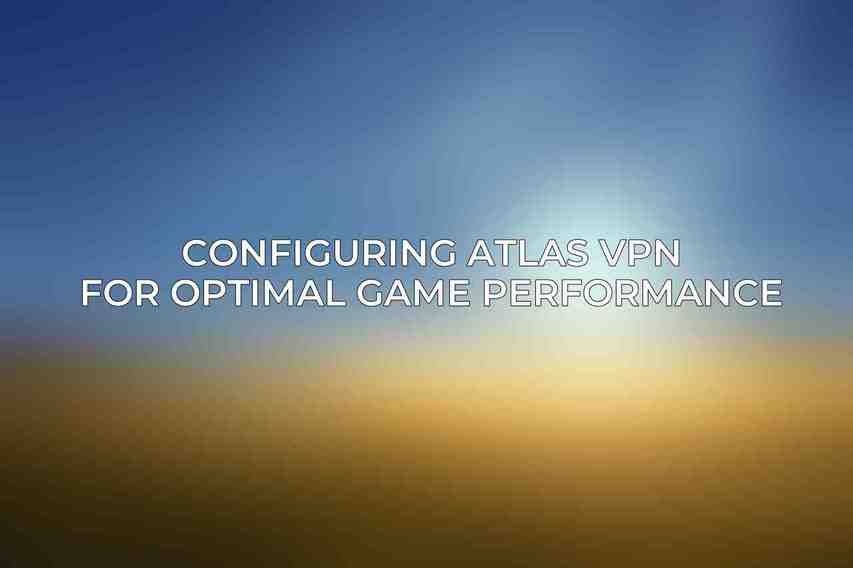 Configuring Atlas VPN for Optimal Game Performance