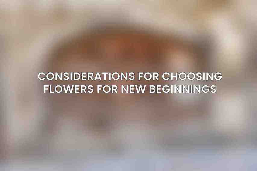 Considerations for Choosing Flowers for New Beginnings