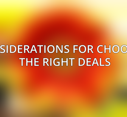 Considerations for Choosing the Right Deals